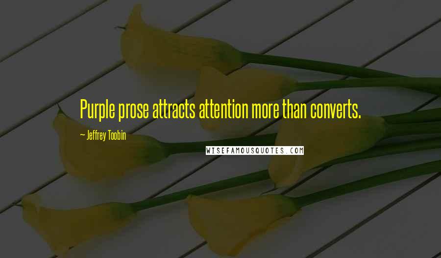 Jeffrey Toobin Quotes: Purple prose attracts attention more than converts.
