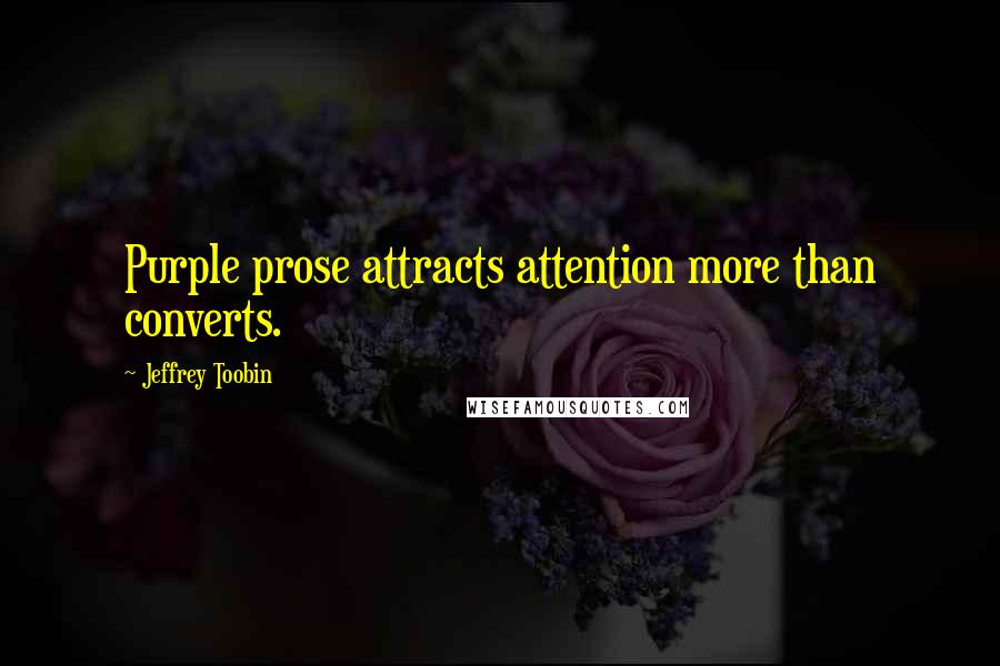 Jeffrey Toobin Quotes: Purple prose attracts attention more than converts.