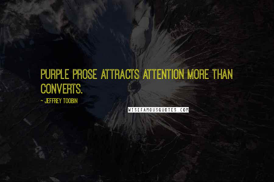 Jeffrey Toobin Quotes: Purple prose attracts attention more than converts.