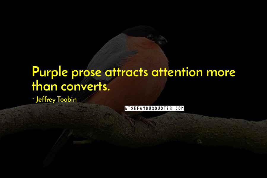 Jeffrey Toobin Quotes: Purple prose attracts attention more than converts.