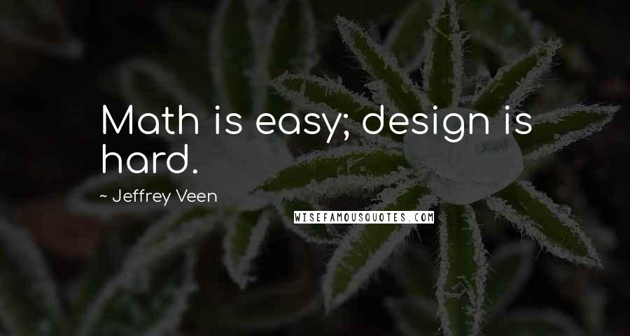 Jeffrey Veen Quotes: Math is easy; design is hard.