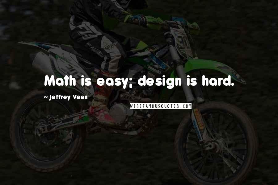 Jeffrey Veen Quotes: Math is easy; design is hard.