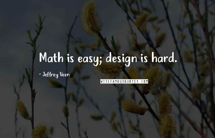 Jeffrey Veen Quotes: Math is easy; design is hard.