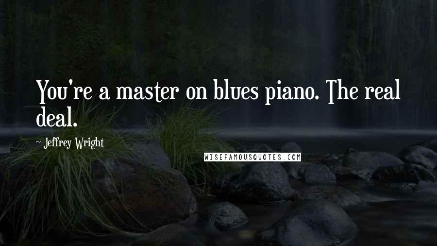 Jeffrey Wright Quotes: You're a master on blues piano. The real deal.
