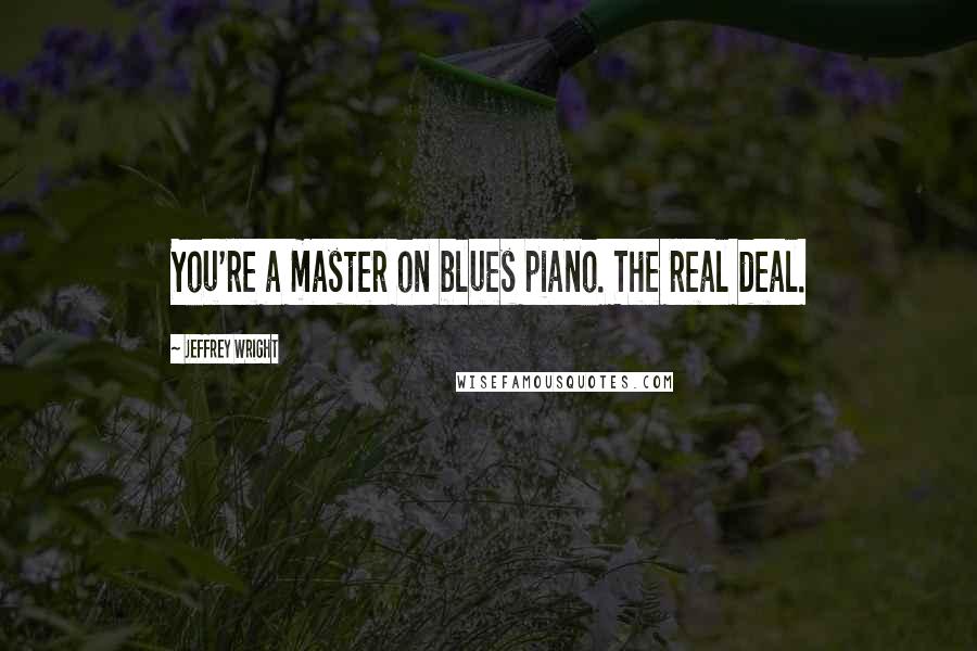 Jeffrey Wright Quotes: You're a master on blues piano. The real deal.