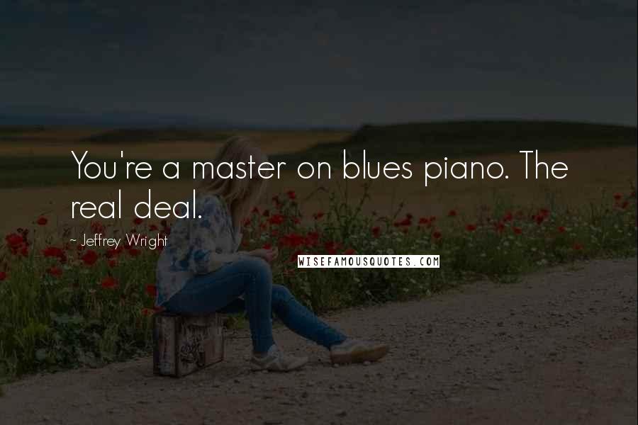 Jeffrey Wright Quotes: You're a master on blues piano. The real deal.