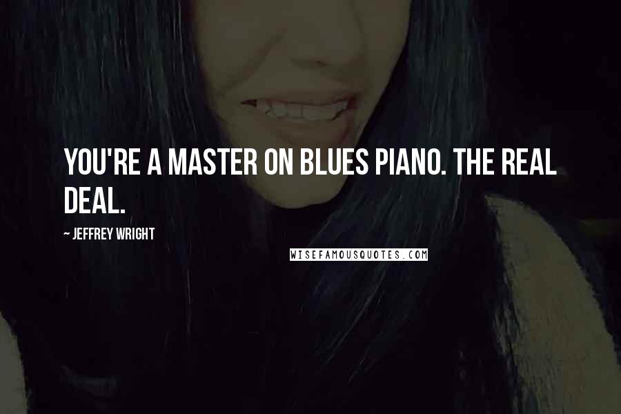 Jeffrey Wright Quotes: You're a master on blues piano. The real deal.