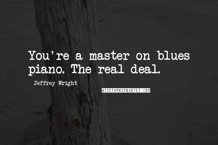 Jeffrey Wright Quotes: You're a master on blues piano. The real deal.