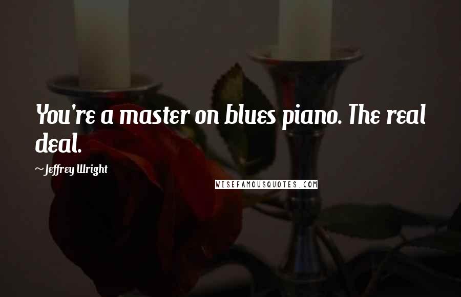 Jeffrey Wright Quotes: You're a master on blues piano. The real deal.