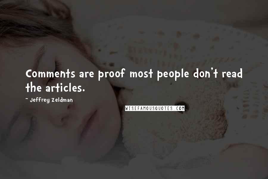 Jeffrey Zeldman Quotes: Comments are proof most people don't read the articles.