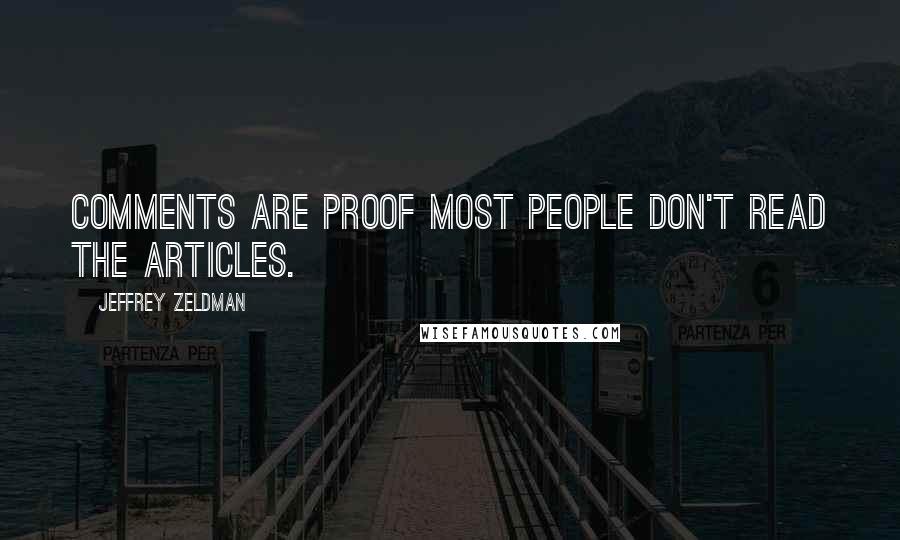 Jeffrey Zeldman Quotes: Comments are proof most people don't read the articles.