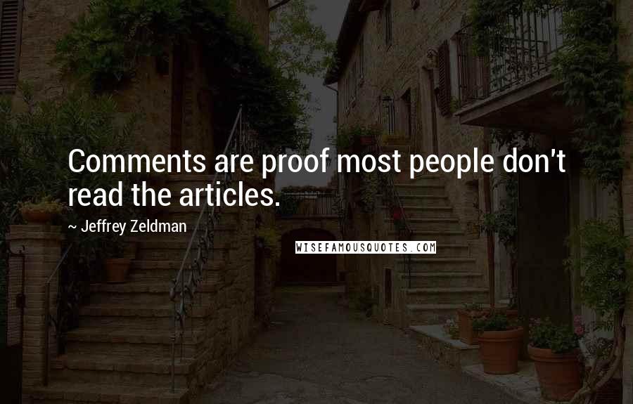 Jeffrey Zeldman Quotes: Comments are proof most people don't read the articles.