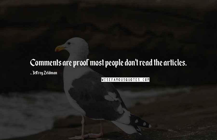 Jeffrey Zeldman Quotes: Comments are proof most people don't read the articles.