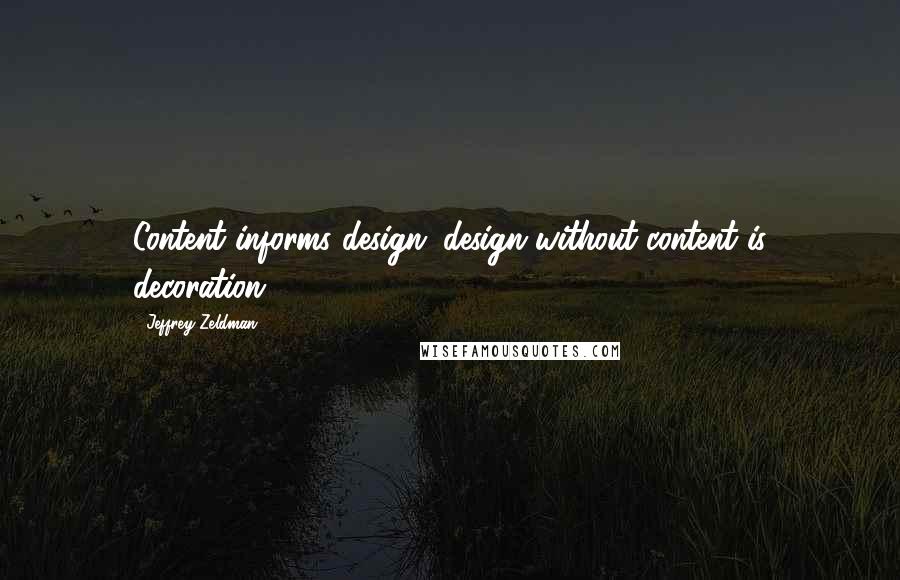 Jeffrey Zeldman Quotes: Content informs design; design without content is decoration.
