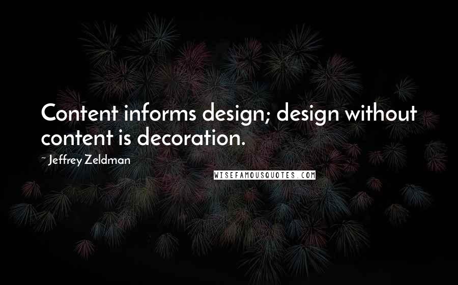 Jeffrey Zeldman Quotes: Content informs design; design without content is decoration.