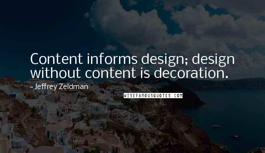 Jeffrey Zeldman Quotes: Content informs design; design without content is decoration.