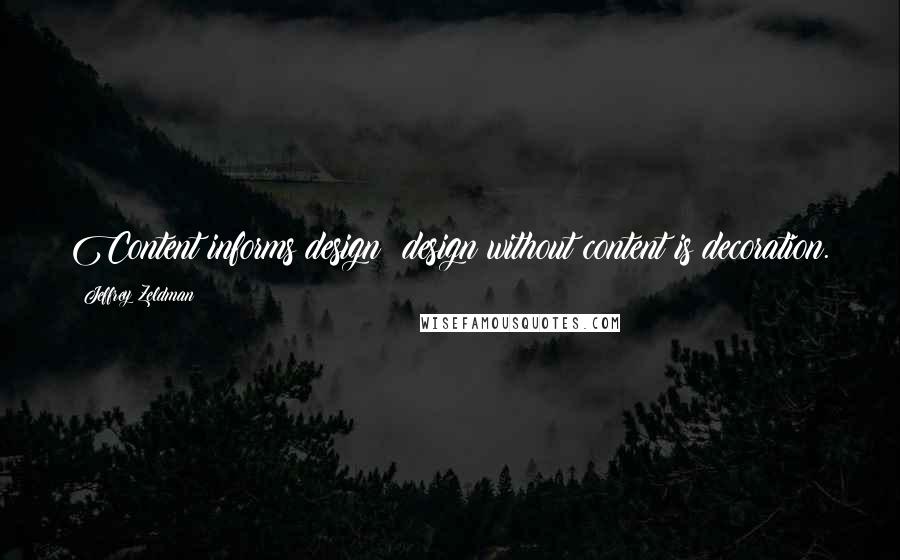 Jeffrey Zeldman Quotes: Content informs design; design without content is decoration.