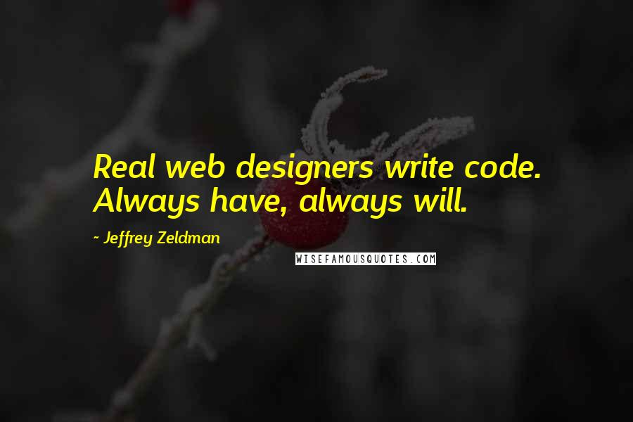 Jeffrey Zeldman Quotes: Real web designers write code. Always have, always will.