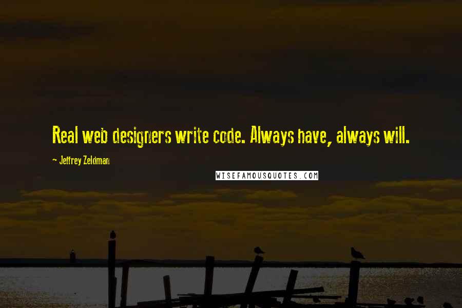 Jeffrey Zeldman Quotes: Real web designers write code. Always have, always will.