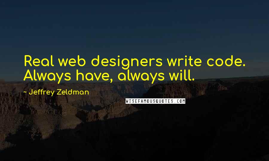 Jeffrey Zeldman Quotes: Real web designers write code. Always have, always will.