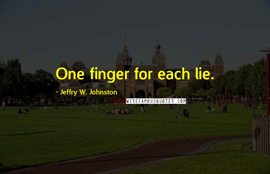 Jeffry W. Johnston Quotes: One finger for each lie.