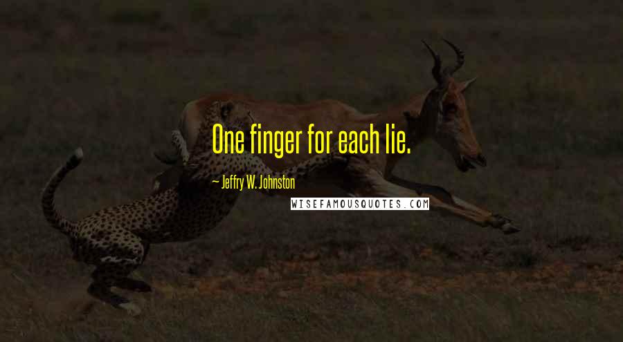 Jeffry W. Johnston Quotes: One finger for each lie.