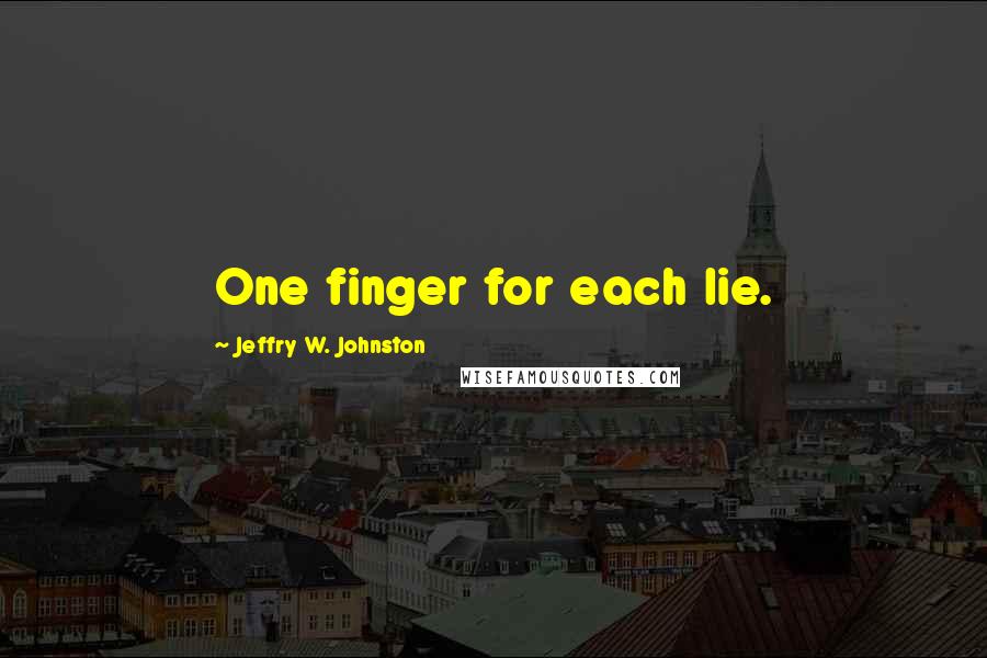 Jeffry W. Johnston Quotes: One finger for each lie.