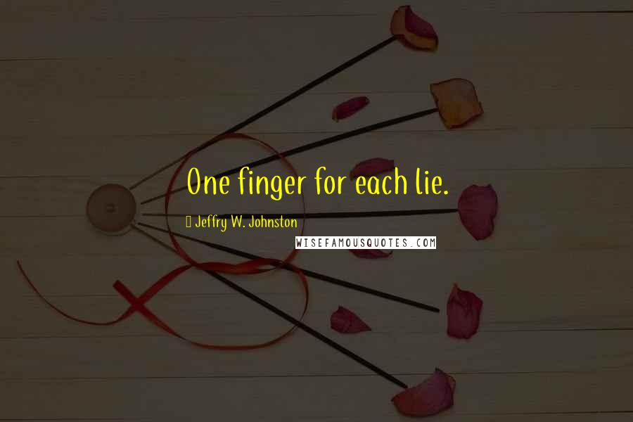 Jeffry W. Johnston Quotes: One finger for each lie.