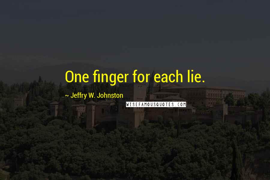 Jeffry W. Johnston Quotes: One finger for each lie.