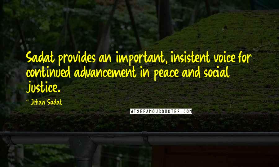 Jehan Sadat Quotes: Sadat provides an important, insistent voice for continued advancement in peace and social justice.
