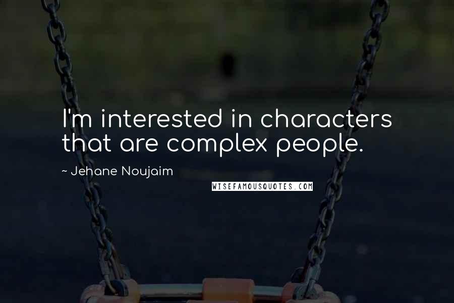 Jehane Noujaim Quotes: I'm interested in characters that are complex people.