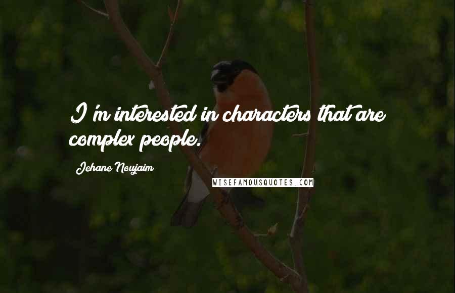 Jehane Noujaim Quotes: I'm interested in characters that are complex people.