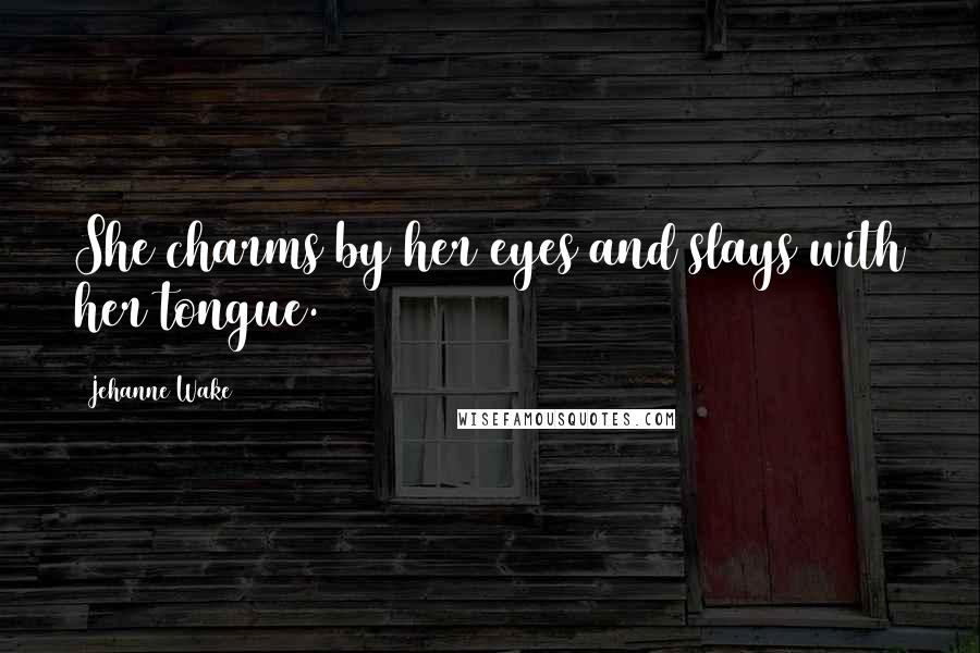 Jehanne Wake Quotes: She charms by her eyes and slays with her tongue.