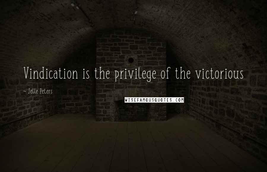 Jelle Peters Quotes: Vindication is the privilege of the victorious