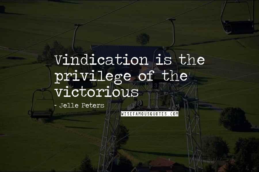 Jelle Peters Quotes: Vindication is the privilege of the victorious