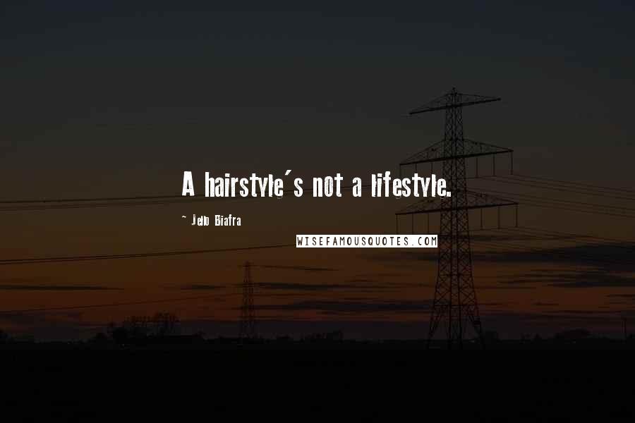 Jello Biafra Quotes: A hairstyle's not a lifestyle.