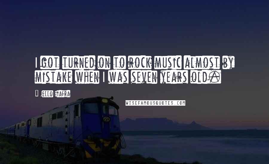 Jello Biafra Quotes: I got turned on to rock music almost by mistake when I was seven years old.