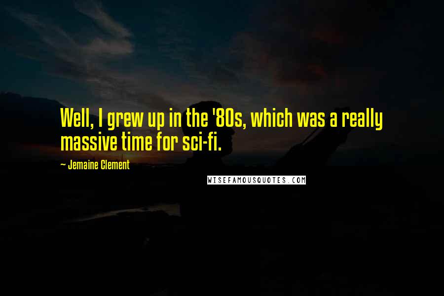 Jemaine Clement Quotes: Well, I grew up in the '80s, which was a really massive time for sci-fi.