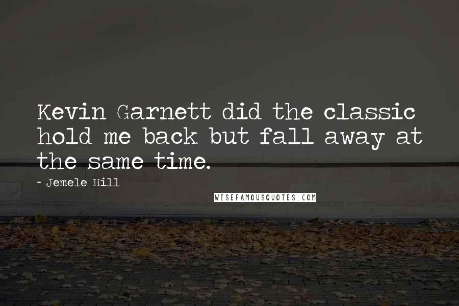 Jemele Hill Quotes: Kevin Garnett did the classic hold me back but fall away at the same time.