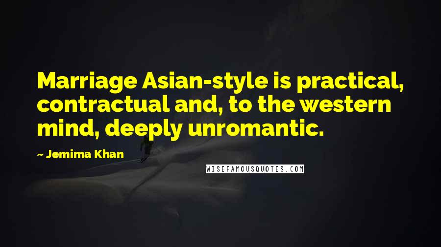 Jemima Khan Quotes: Marriage Asian-style is practical, contractual and, to the western mind, deeply unromantic.
