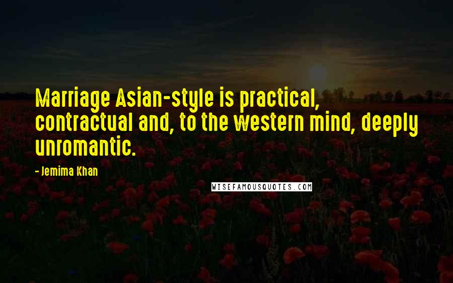 Jemima Khan Quotes: Marriage Asian-style is practical, contractual and, to the western mind, deeply unromantic.