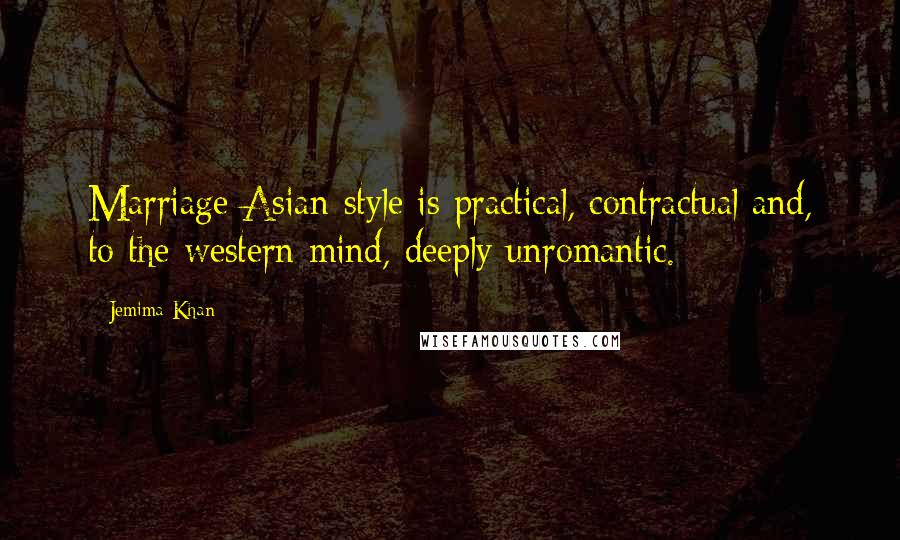 Jemima Khan Quotes: Marriage Asian-style is practical, contractual and, to the western mind, deeply unromantic.