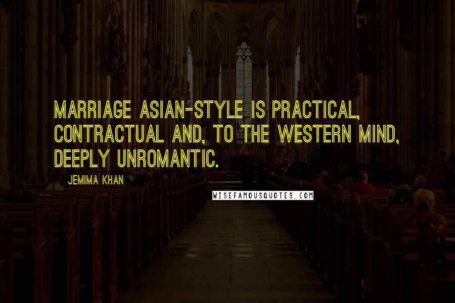 Jemima Khan Quotes: Marriage Asian-style is practical, contractual and, to the western mind, deeply unromantic.