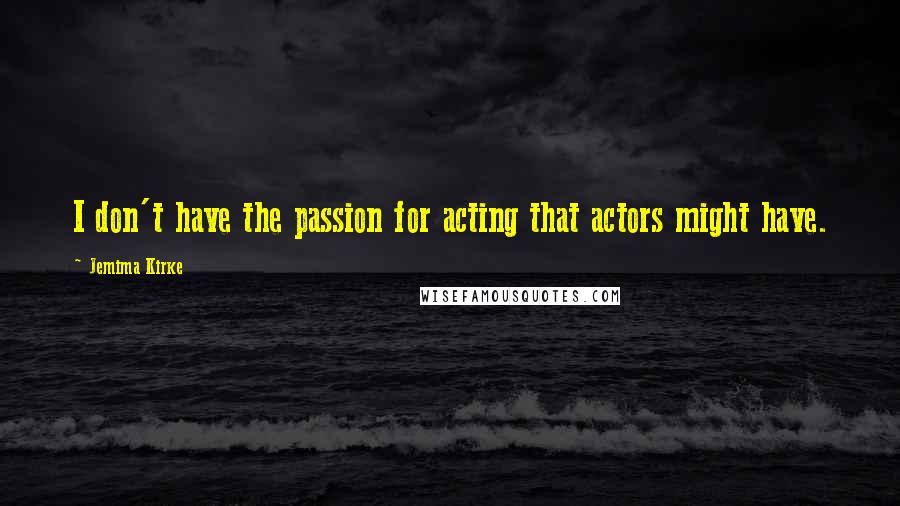 Jemima Kirke Quotes: I don't have the passion for acting that actors might have.