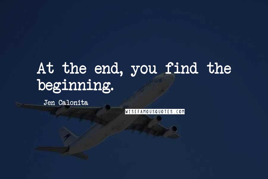 Jen Calonita Quotes: At the end, you find the beginning.