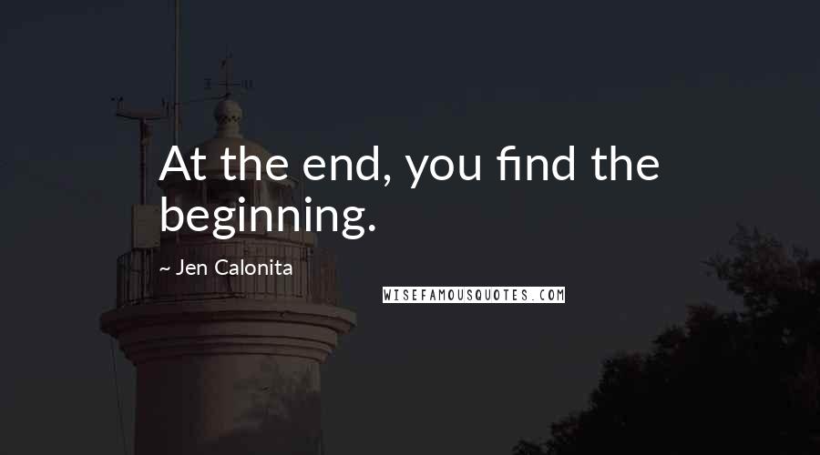 Jen Calonita Quotes: At the end, you find the beginning.