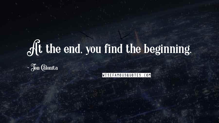 Jen Calonita Quotes: At the end, you find the beginning.