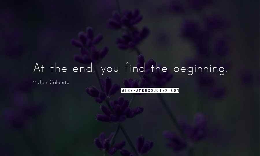 Jen Calonita Quotes: At the end, you find the beginning.