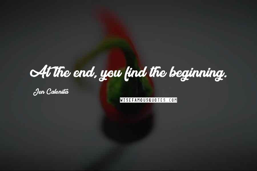 Jen Calonita Quotes: At the end, you find the beginning.