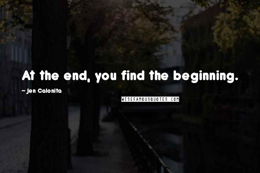 Jen Calonita Quotes: At the end, you find the beginning.